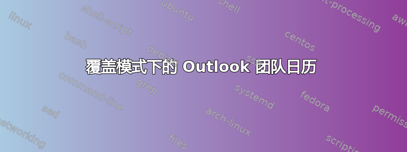 覆盖模式下的 Outlook 团队日历