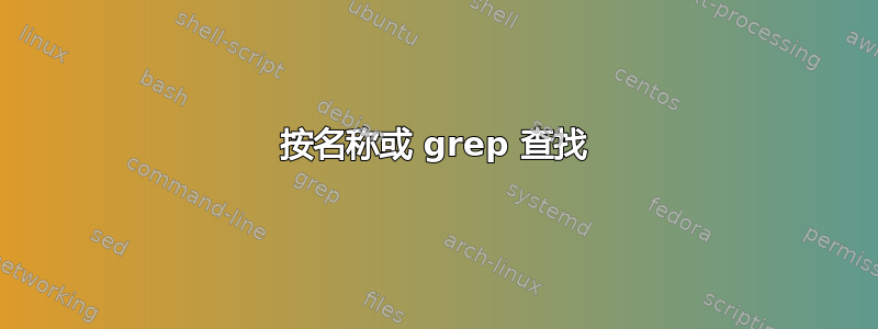 按名称或 grep 查找