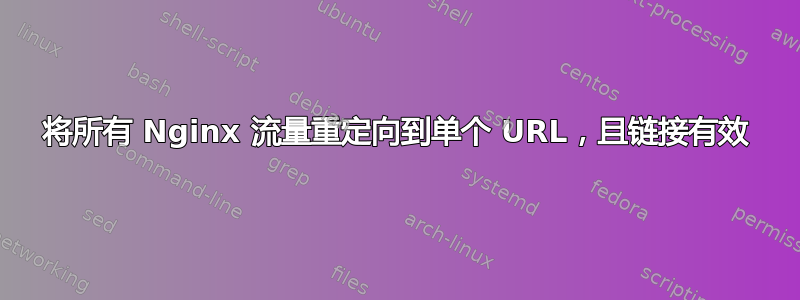 将所有 Nginx 流量重定向到单个 URL，且链接有效