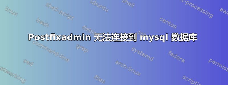 Postfixadmin 无法连接到 mysql 数据库