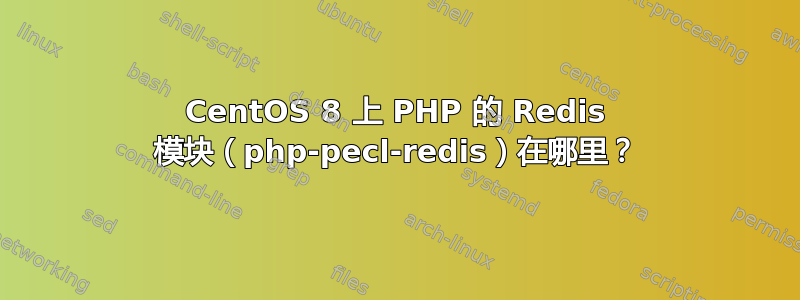 CentOS 8 上 PHP 的 Redis 模块（php-pecl-redis）在哪里？