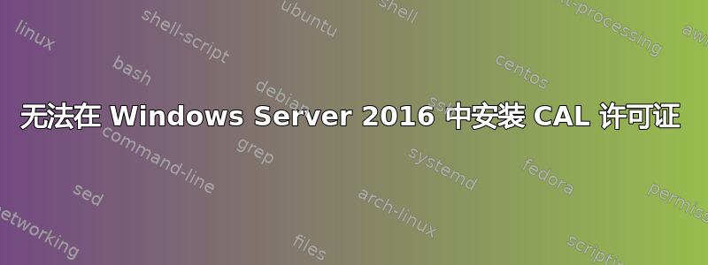 无法在 Windows Server 2016 中安装 CAL 许可证