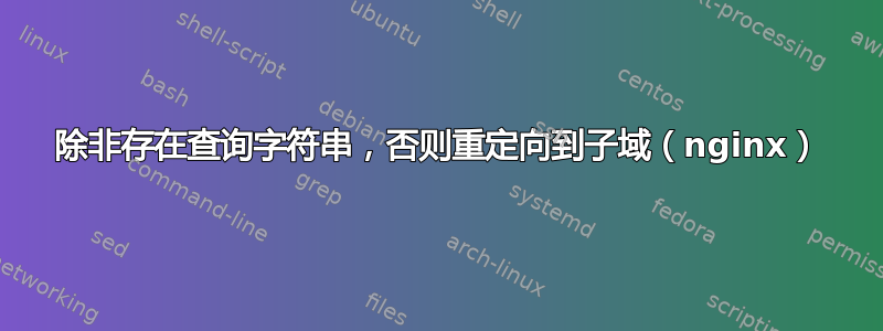 除非存在查询字符串，否则重定向到子域（nginx）