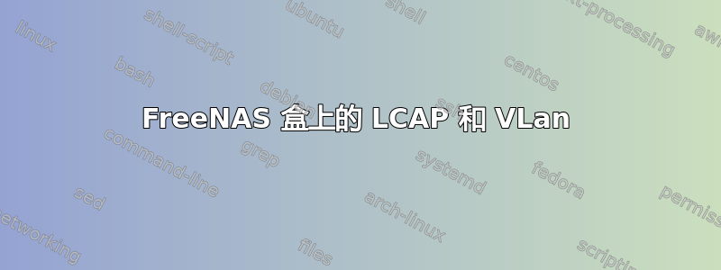 FreeNAS 盒上的 LCAP 和 VLan