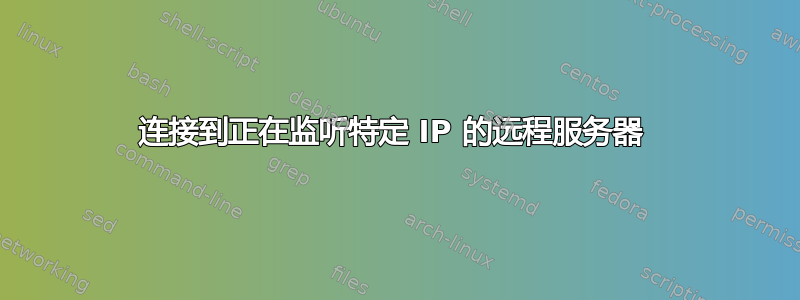 连接到正在监听特定 IP 的远程服务器 