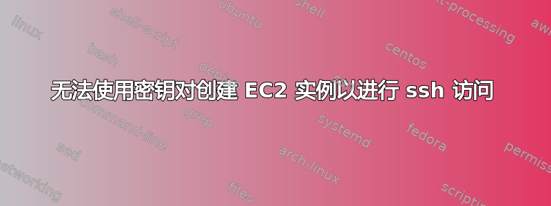 无法使用密钥对创建 EC2 实例以进行 ssh 访问