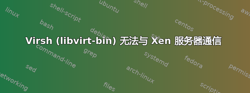 Virsh (libvirt-bin) 无法与 Xen 服务器通信