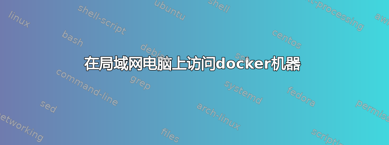 在局域网电脑上访问docker机器