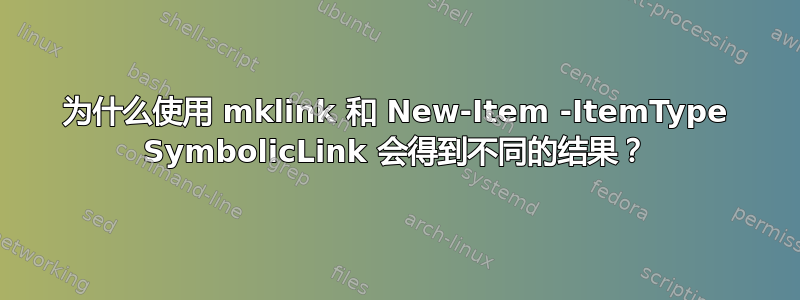 为什么使用 mklink 和 New-Item -ItemType SymbolicLink 会得到不同的结果？