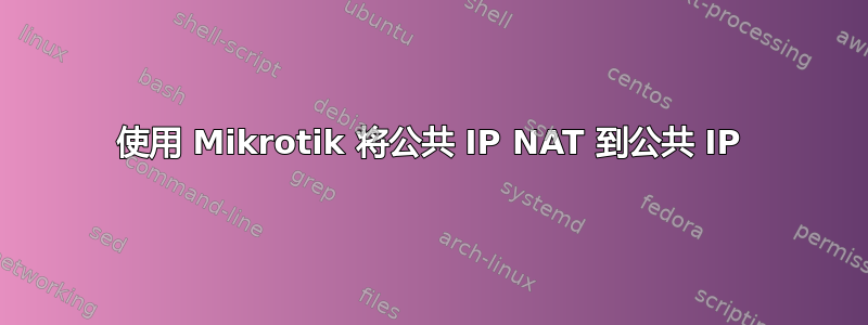 使用 Mikrotik 将公共 IP NAT 到公共 IP