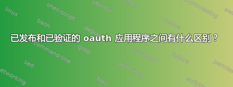 已发布和已验证的 oauth 应用程序之间有什么区别？