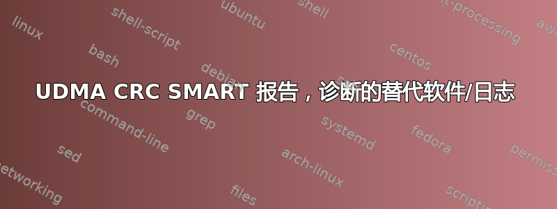 UDMA CRC SMART 报告，诊断的替代软件/日志