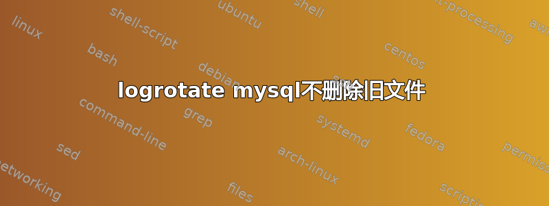 logrotate mysql不删除旧文件