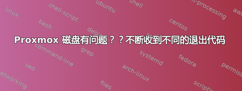 Proxmox 磁盘有问题？？不断收到不同的退出代码