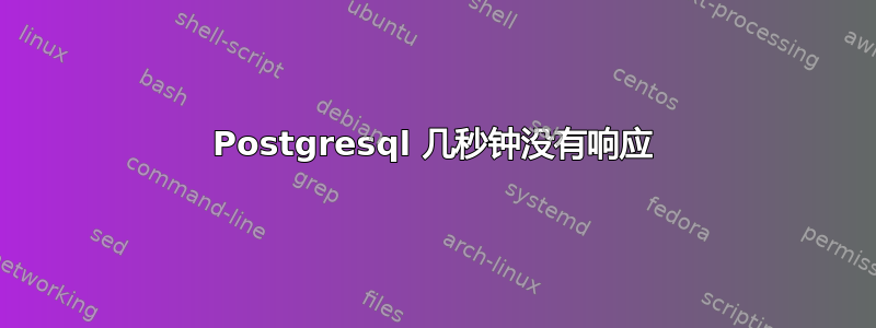 Postgresql 几秒钟没有响应