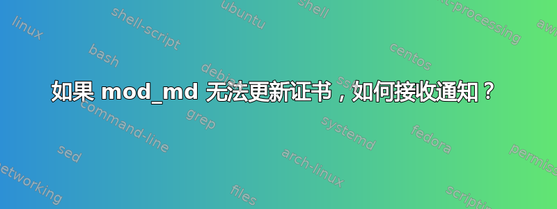 如果 mod_md 无法更新证书，如何接收通知？