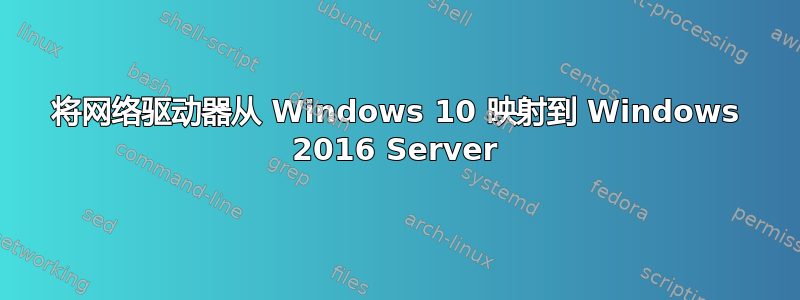 将网络驱动器从 Windows 10 映射到 Windows 2016 Server