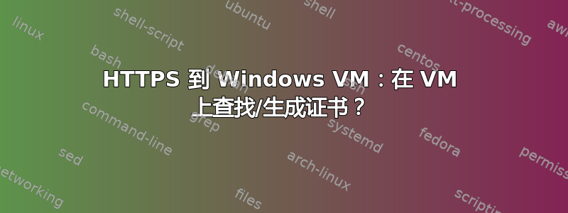 HTTPS 到 Windows VM：在 VM 上查找/生成证书？