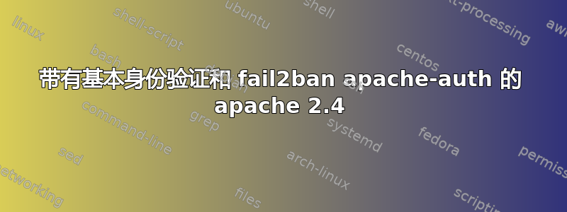 带有基本身份验证和 fail2ban apache-auth 的 apache 2.4