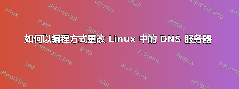 如何以编程方式更改 Linux 中的 DNS 服务器