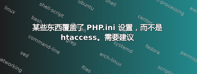 某些东西覆盖了 PHP.ini 设置，而不是 htaccess。需要建议