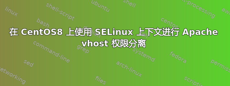 在 CentOS8 上使用 SELinux 上下文进行 Apache vhost 权限分离