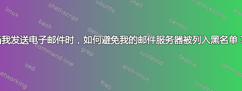 当我发送电子邮件时，如何避免我的邮件服务器被列入黑名单？