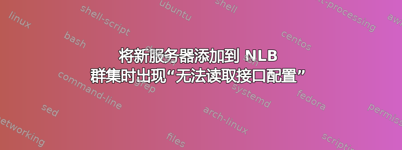 将新服务器添加到 NLB 群集时出现“无法读取接口配置”