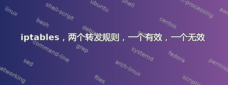 iptables，两个转发规则，一个有效，一个无效