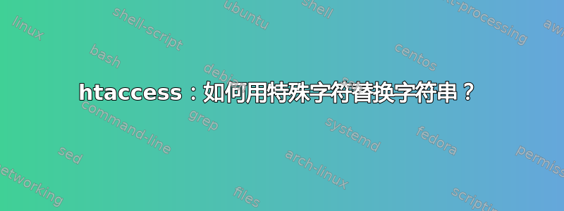 htaccess：如何用特殊字符替换字符串？