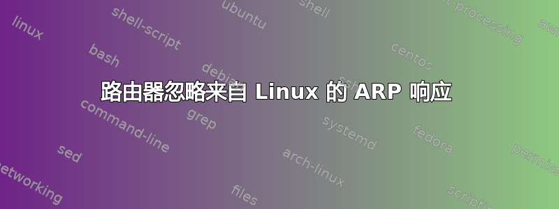 路由器忽略来自 Linux 的 ARP 响应