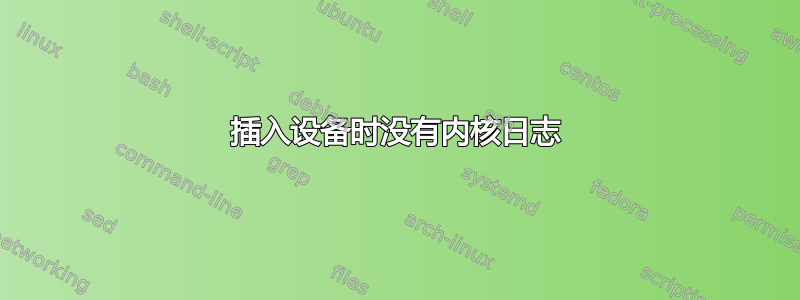 插入设备时没有内核日志