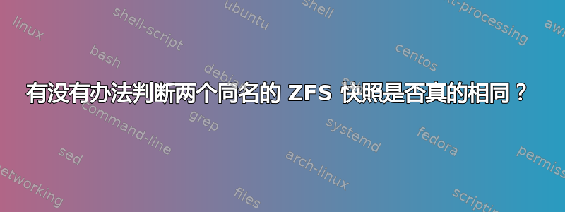 有没有办法判断两个同名的 ZFS 快照是否真的相同？