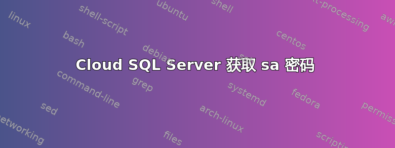 Cloud SQL Server 获取 sa 密码