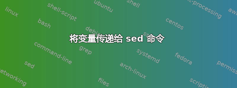 将变量传递给 sed 命令