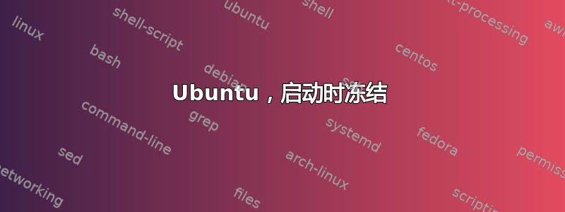 Ubuntu，启动时冻结