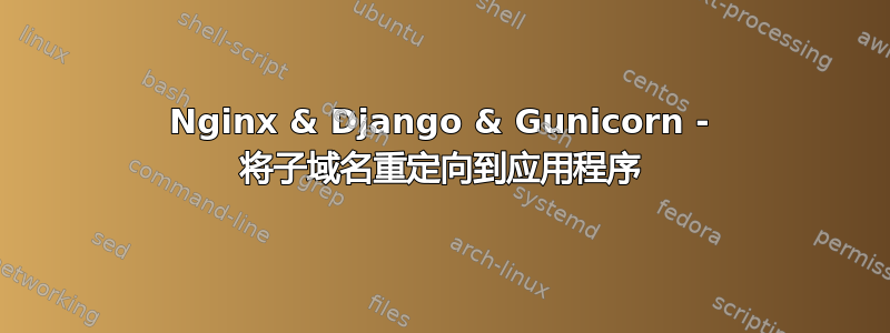 Nginx & Django & Gunicorn - 将子域名重定向到应用程序