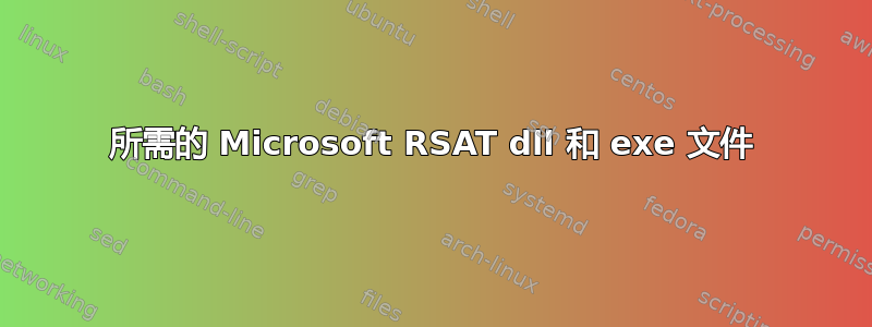 所需的 Microsoft RSAT dll 和 exe 文件