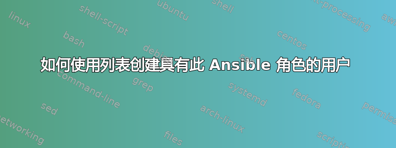 如何使用列表创建具有此 Ansible 角色的用户