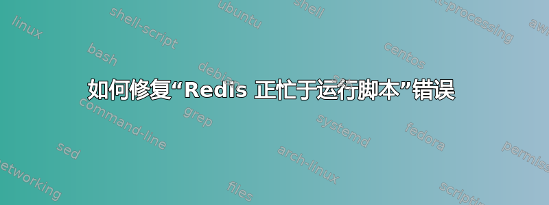 如何修复“Redis 正忙于运行脚本”错误