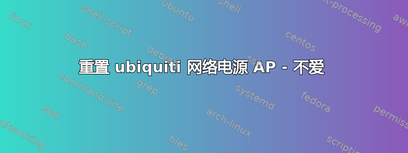 重置 ubiquiti 网络电源 AP - 不爱