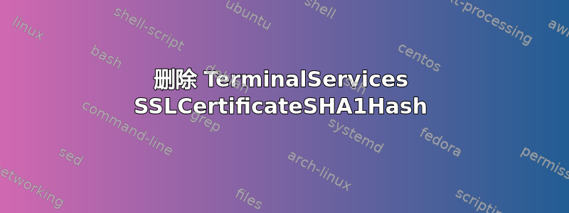 删除 TerminalServices SSLCertificateSHA1Hash