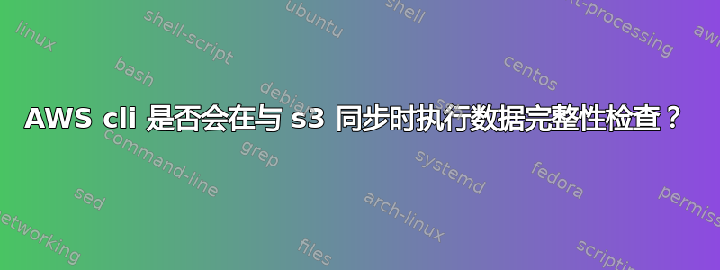 AWS cli 是否会在与 s3 同步时执行数据完整性检查？