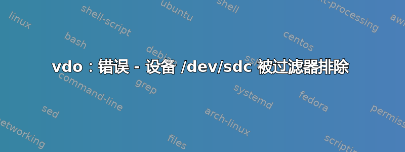 vdo：错误 - 设备 /dev/sdc 被过滤器排除