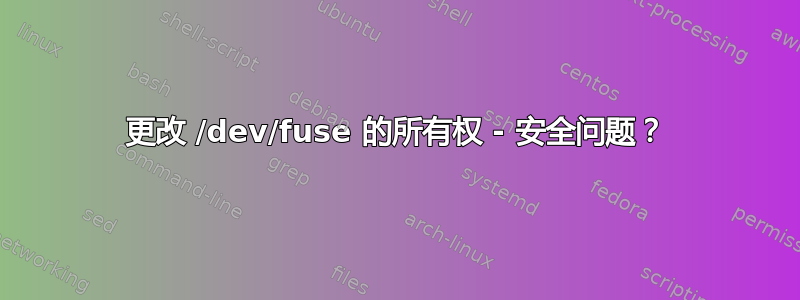 更改 /dev/fuse 的所有权 - 安全问题？