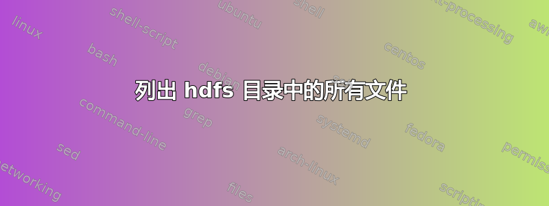 列出 hdfs 目录中的所有文件