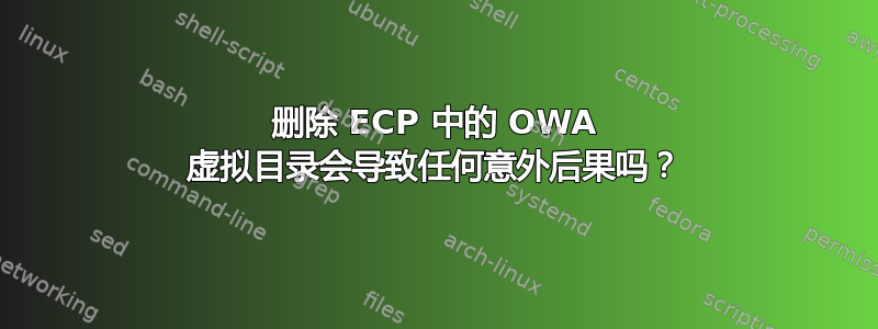 删除 ECP 中的 OWA 虚拟目录会导致任何意外后果吗？