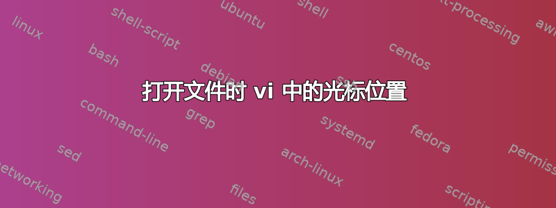 打开文件时 vi 中的光标位置