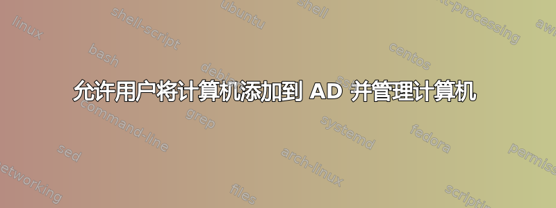 允许用户将计算机添加到 AD 并管理计算机