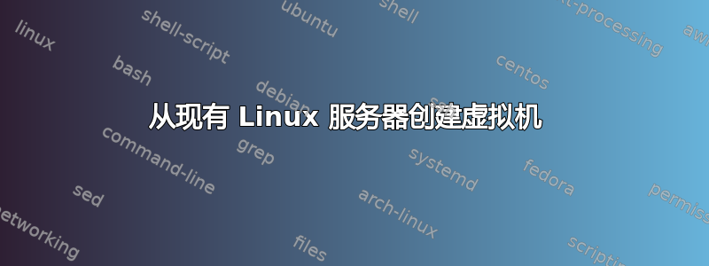 从现有 Linux 服务器创建虚拟机 